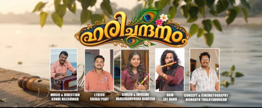 കൃഷ്ണ ഭക്തി ഗാനവുമായി കുഞ്ഞി നീലേശ്വരം; സംഗീതവും ദൃശ്യ ഭംഗിയുമായി "ഹരിചന്ദനം"